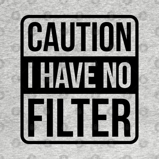 Caution I Have No Filter - Black Text by GraciafyShine